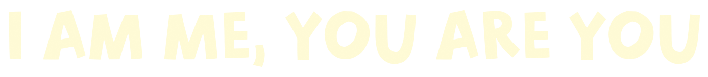 I Am Me You Are You